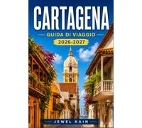 CARTAGENA GUIDA DI VIAGGIO 2026-2027: Alla scoperta della città vecchia, della costa e delle isole caraibiche della Colombia.