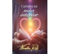 Cartas a mi niña interior: Un año de cartas para sanar, soltar y amarte: 52 semanas, 65 mensajes transformadores para tu niña interior.