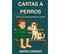 Cartas a Perros: Escritas con Amor. Ignoradas con talento