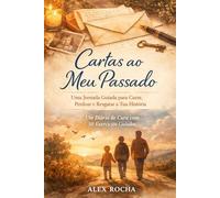 Cartas ao Meu Passado: Uma Jornada Guiada para Curar, Perdoar e Resgatar a Tua História: Um Diário de Cura com 50 Exercícios Guiados