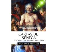 Cartas de Séneca - Edición Comentada y Ampliada: Nueva Traducción De Las Cartas Morales A Lucilio De Séneca Comentada Y Ampliada