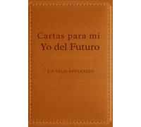 Cartas para mi Yo del Futuro - Un viaje reflexivo: Un hermoso diario de autodescubrimiento a través de la escritura, la introspección y la memoria