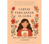 Cartas Para Sanar El Alma: Escribe, Libera y Sana con el Poder del Perdón y el Amor Propio: Un cuaderno guiado de escritura terapéutica y gestión ... e ilustraciones para colorear y relajarte