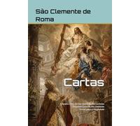 Cartas: Primeira Carta de São Clemente aos Coríntios - Segunda Carta de São Clemente - Cartas sobre a Virgindade