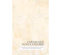 Cartas Que Nunca Enviaré: Un Diario de Autodescubrimiento a Través del Poder de la Escritura de Cartas