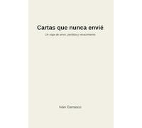 Cartas que nunca envié.: Un viaje de amor, pérdida y renacimiento a través de palabras que sanan.