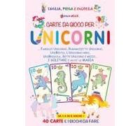Carte Da Gioco Per Unicorni. Famiglie Unicorno, Rubamazzetto Unicorno, Unibestia, L'unicorno Nero, Unibriscola, Sette Unicorni E Mezzo. I Solitari E Un Po' Di Magia