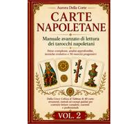 CARTE NAPOLETANE Manuale avanzato di lettura dei tarocchi napoletani: Tecniche evolutive e 50 esercizi progressivi: dalla Croce Celtica al Tableau di ... letture complete, coerenti e professionali