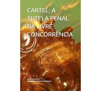 CARTEL: A TUTELA PENAL DA LIVRE CONCORRÊNCIA