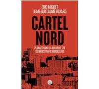 Cartel Nord - Plongée dans la nouvelle ère du narcotrafic marseillais Éric Miguet (Auteur), Jean-Guillaume Bayard (Auteur)