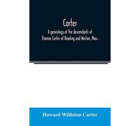 Carter, A Genealogy Of The Descendants Of Thomas Carter Of Reading And Weston, Mass., And Of Hebron And Warren, Ct. Also Some Account Of The Descendants Of His Brothers, Eleazer, Daniel, Ebenezer And 
