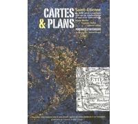 Cartes Et Plans - Saint-Etienne Du Xviiie Siècle À Nos Jours, 200 Ans De Représentation D'une Ville Industrielle