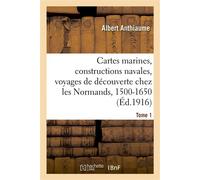 Cartes marines, constructions navales, voyages de découverte chez les Normands, 1500-1650. Tome 1 - Albert Anthiaume - Hachette Bnf - broché - Livre