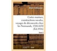 Cartes marines, constructions navales, voyages de découverte chez les Normands, 1500-1650. Tome 2 - Albert Anthiaume - Hachette Bnf - broché - Livre