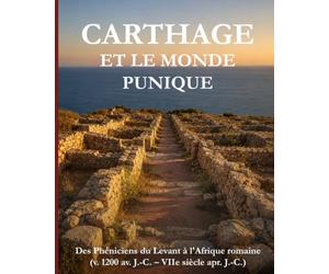Carthage et le monde punique: Des Phéniciens du Levant à l'Afrique romaine