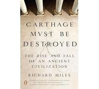 Carthage Must Be Destroyed: The Rise and Fall of an Ancient Civilization