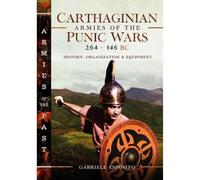 Carthaginian Armies of the Punic Wars, 264-146 BC: History, Organization and Equipment