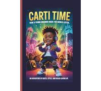 CARTI TIME - HOW A YOUNG DREAMER MADE THE WORLD: An Adventure of Beats, Style, and Never Giving up.