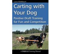 Carting with Your Dog: Positive Draft Training for Fun and Competition