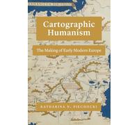 Cartographic Humanism: The Making of Early Modern Europe