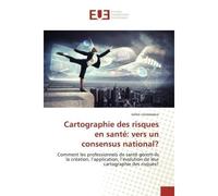 Cartographie des risques en sante: vers un consensus national? Comment les professionnels de sante gèrent-ils la creation, l'application, l'evolution - Julien Levavasseur - Universitaires Europeennes 