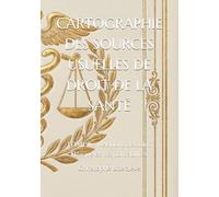 CARTOGRAPHIE DES SOURCES USUELLES DE DROIT DE LA SANTÉ: TOME II - Relations de Soins, Éthique et Responsabilités