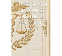 CARTOGRAPHIE DES SOURCES USUELLES DE DROIT DE LA SANTÉ: TOME II - Relations de Soins, Éthique et Responsabilités