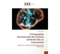 Cartographie fonctionnelle de l''activité cérébrale liée au mouvement Etude de la variation de synchronisation des rythmes EEG - Etienne LABYT - Universitaires Europeennes - broché - Etude