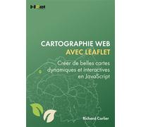 Cartographie web avec Leaflet Créer de belles cartes dynamiques et interactives en JavaScript - Richard Carlier - D-Booker - broché - Guide