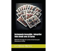 Cartomancie Accessible : Interpréter Votre Avenir avec 32 Cartes: Méthode de tirage de 3 cartes et Exercices pour Débutants et Initiés