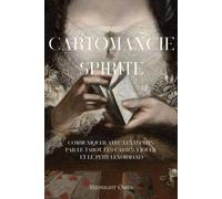 Cartomancie Spirite: Communiquer avec les esprits par le tarot, les cartes à jouer et le petit Lenormand