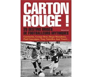 Carton rouge ! - Vingt destins brisés de footballeurs mythiques