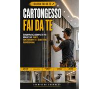 CARTONGESSO FAI DA TE: Guida pratica completa per realizzare pareti, controsoffitti e strutture professionali