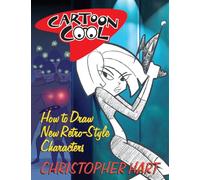Cartoon Cool: How to Draw the New Retro Characters of Today's Cartoons