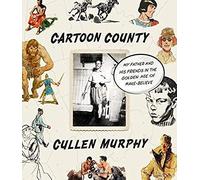 Cartoon County: My Father and His Friends in the Golden Age of Make-Believe