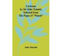 Cartoons By Sir John Tenniel, Selected From The Pages Of "Punch