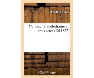 Cartouche, mélodrame en trois actes - Théodore Nézel - Hachette Bnf - broché - Livre
