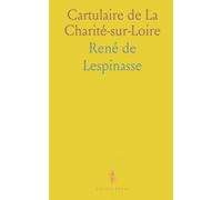 Cartulaire de La Charité-sur-Loire: Actes, donations et litiges du prieuré clunisien du Moyen Âge central et tardif