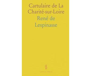 Cartulaire de La Charité-sur-Loire: Actes, donations et litiges du prieuré clunisien du Moyen Âge central et tardif
