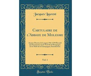Cartulaire de l'Abbaye de Molesme, Vol. 1: Ancien Diocèse de Langres 916-1250 Recueil de Documents sur le Nord de la Bourgogne Et le Midi de la Champagne; Introduction (Classic Reprint)