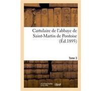 Cartulaire de l'abbaye de Saint-Martin de Pontoise. Tome 3 Collectif (Auteur)