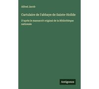 Cartulaire de l'abbaye de Sainte-Hoïlde: D'après le manuscrit original de la Bibliothèque nationale