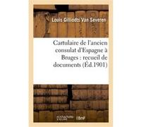 Cartulaire de l'ancien consulat d'Espagne à Bruges : recueil de documents concernant le commerce Louis Gilliodts Van Severen (Auteur)