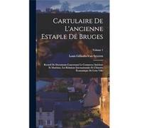 Cartulaire De Lancienne Estaple De Bruges Recueil De Documents Concernant Le Commerce Intrieur Et Maritime Les Relations Internationales Et Lhistoire cono Louis GilliodtsVan SeverenLouis GilliodtsVan