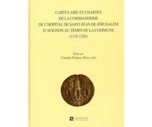 Cartulaire et chartes de la Commanderie de l'hôpital de Saint-Jean-de-Jérusalem d'Avignon au temps de la Commune 1170-1250