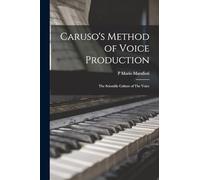 Caruso's Method of Voice Production: The Scientific Culture of The Voice