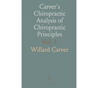 Carver's Chiropractic Analysis of Chiropractic Principles: As Applied to Pathology, Relatology, Symptomology and Diagnosis