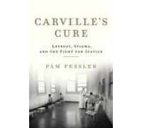 Carville's Cure: Leprosy, Stigma, And The Fight For Justice