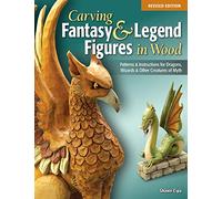 Carving Fantasy & Legend Figures in Wood: Patterns & Instructions for Dragons, Wizards & Other Creatures of Myth
