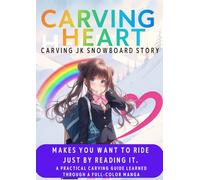 CARVING HEART - A High School JK Snowboard Story: The World’s First Full-Color Manga-Based Practical Guide to Carving